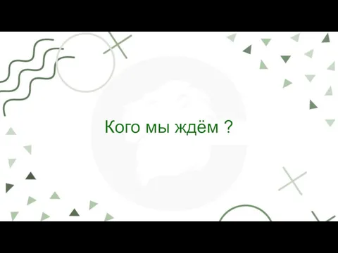 Кого мы ждём ?