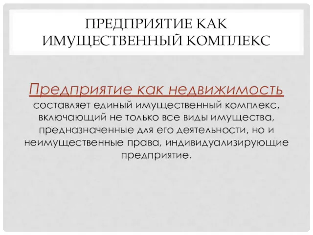 ПРЕДПРИЯТИЕ КАК ИМУЩЕСТВЕННЫЙ КОМПЛЕКС Предприятие как недвижимость составляет единый имущественный