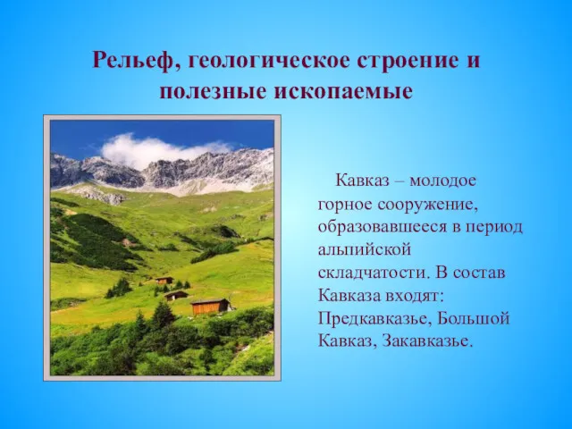 Рельеф, геологическое строение и полезные ископаемые Кавказ – молодое горное сооружение, образовавшееся в