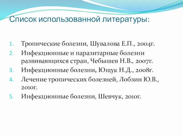 Список использованной литературы: Тропические болезни, Шувалова Е.П., 2004г. Инфекционные и паразитарные болезни развивающихся