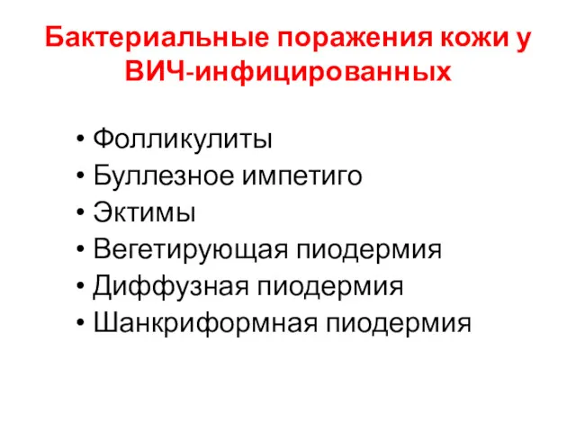 Бактериальные поражения кожи у ВИЧ-инфицированных Фолликулиты Буллезное импетиго Эктимы Вегетирующая пиодермия Диффузная пиодермия Шанкриформная пиодермия