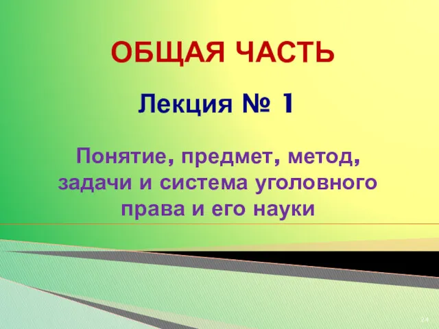 ОБЩАЯ ЧАСТЬ Понятие, предмет, метод, задачи и система уголовного права и его науки Лекция № 1