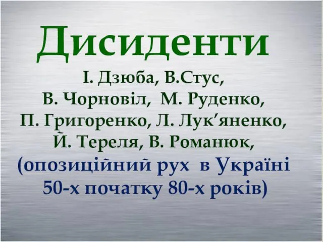 Дисиденти І. Дзюба, В.Стус, В. Чорновіл, М. Руденко, П. Григоренко,