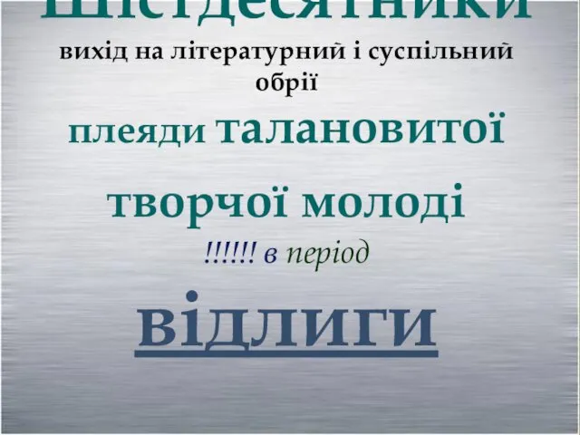 Шістдесятники вихід на літературний і суспільний обрії плеяди талановитої творчої молоді !!!!!! в період відлиги