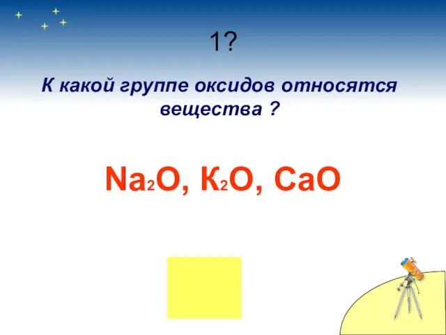 1? К какой группе оксидов относятся вещества ? Na2O, К2О, CaO