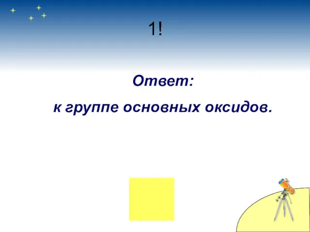 1! Ответ: к группе основных оксидов.