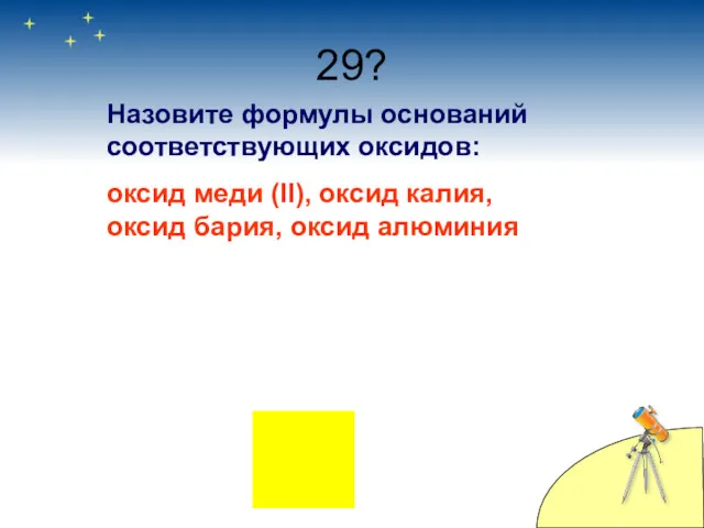 29? Назовите формулы оснований соответствующих оксидов: оксид меди (II), оксид калия, оксид бария, оксид алюминия