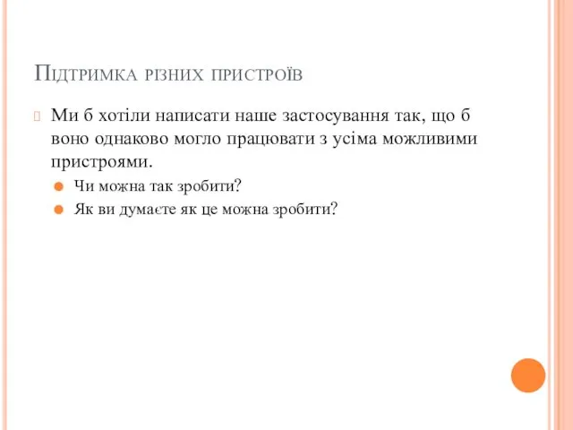 Підтримка різних пристроїв Ми б хотіли написати наше застосування так,