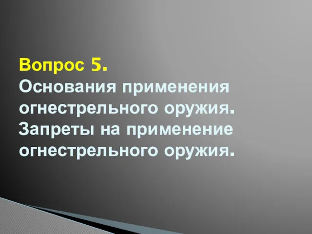 Вопрос 5. Основания применения огнестрельного оружия. Запреты на применение огнестрельного оружия.