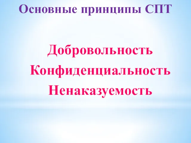 Основные принципы СПТ Добровольность Конфиденциальность Ненаказуемость