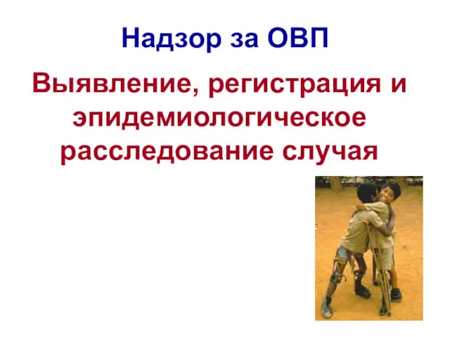 Выявление, регистрация и эпидемиологическое расследование случая Надзор за ОВП