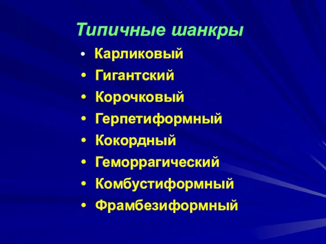 Типичные шанкры Карликовый Гигантский Корочковый Герпетиформный Кокордный Геморрагический Комбустиформный Фрамбезиформный