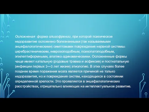 Ослож­неная форма олигофрении, при которой психическое недоразвитие осложнено болезненными (так