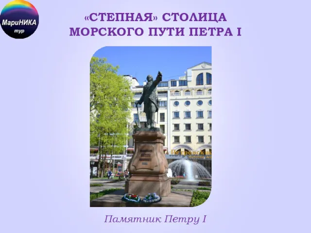 «СТЕПНАЯ» СТОЛИЦА МОРСКОГО ПУТИ ПЕТРА I Памятник Петру I