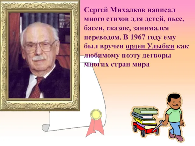 Сергей Михалков написал много стихов для детей, пьес, басен, сказок, занимался переводом. В