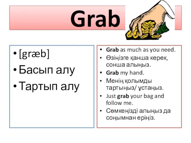 Grab [græb] Басып алу Тартып алу Grab as much as