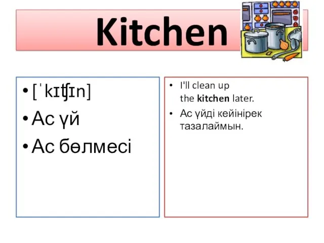 Kitchen [ˈkɪʧɪn] Ас үй Ас бөлмесі I'll clean up the kitchen later. Ас үйді кейінірек тазалаймын.