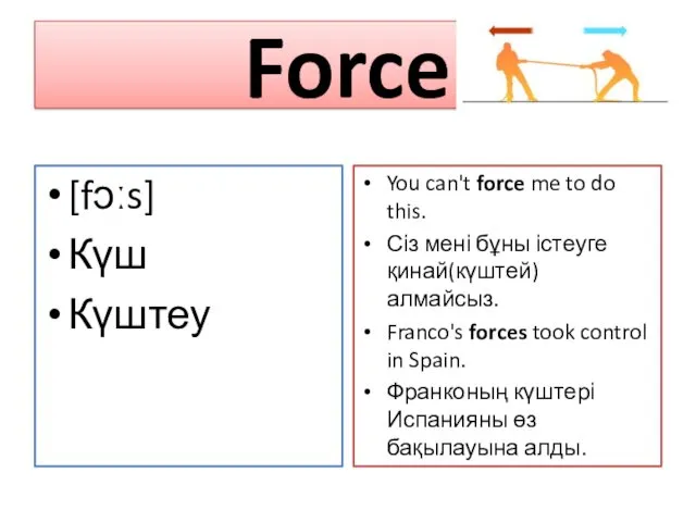 Force [fɔːs] Күш Күштеу You can't force me to do