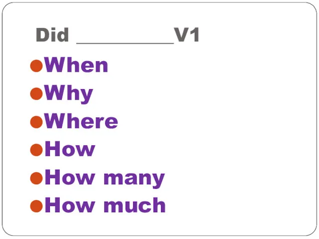 Did __________V1 When Why Where How How many How much