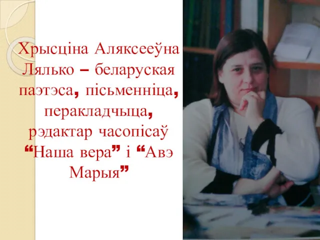 Хрысціна Аляксееўна Лялько – беларуская паэтэса, пісьменніца,перакладчыца, рэдактар часопісаў “Наша вера” і “Авэ Марыя”