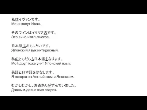 私はイヴァンです。 Меня зовут Иван. そのワインはイタリアのです。 Это вино итальянское. 日本語はおもしろいです。 Японский