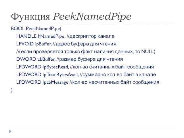Функция PeekNamedPipe BOOL PeekNamedPipe( HANDLE hNamedPipe, //дескриптор канала LPVOID lpBuffer,