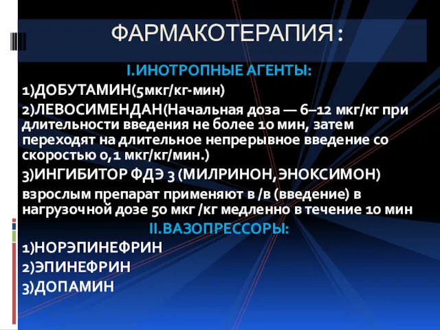 I.ИНОТРОПНЫЕ АГЕНТЫ: 1)ДОБУТАМИН(5мкг/кг-мин) 2)ЛЕВОСИМЕНДАН(Начальная доза — 6–12 мкг/кг при длительности