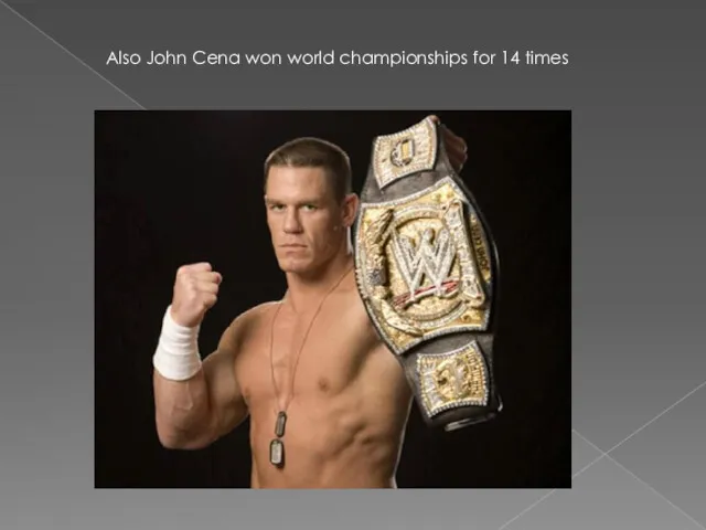 Also John Cena won world championships for 14 times