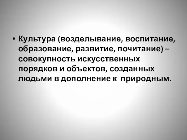 Культура (возделывание, воспитание, образование, развитие, почитание) – совокупность искусственных порядков