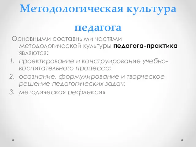 Методологическая культура педагога Основными составными частями методологической культуры педагога-практика являются: