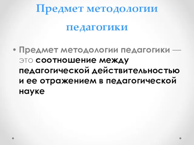 Предмет методологии педагогики Предмет методологии педагогики — это соотношение между