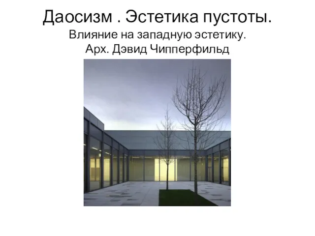 Даосизм . Эстетика пустоты. Влияние на западную эстетику. Арх. Дэвид Чипперфильд