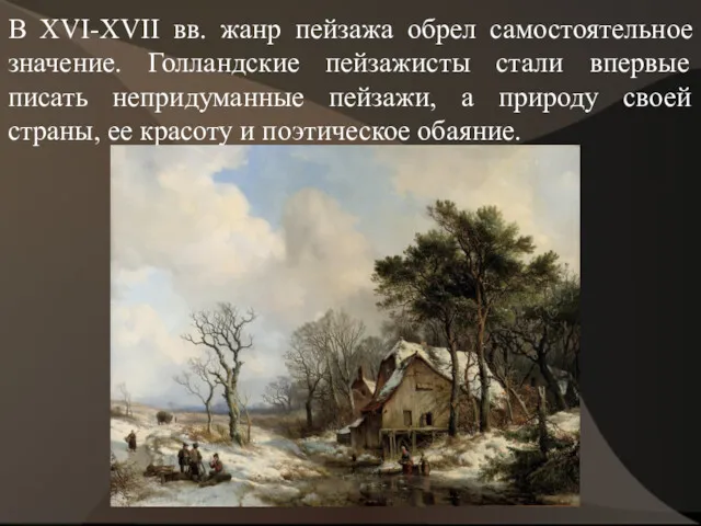 В XVI-XVII вв. жанр пейзажа обрел самостоятельное значение. Голландские пейзажисты стали впервые писать