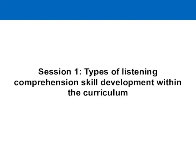 Session 1: Types of listening comprehension skill development within the curriculum