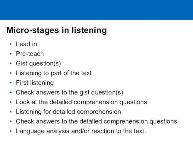 Micro-stages in listening Lead in Pre-teach Gist question(s) Listening to