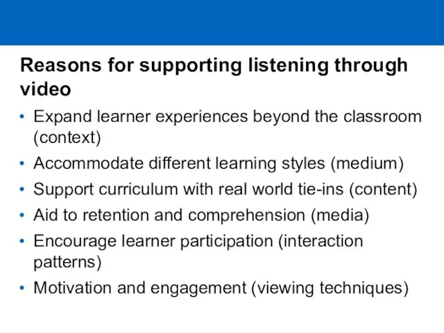 Reasons for supporting listening through video Expand learner experiences beyond