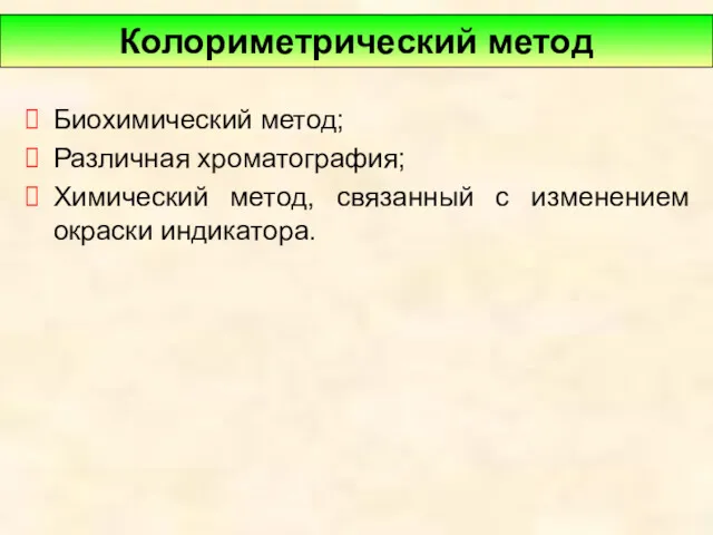 Биохимический метод; Различная хроматография; Химический метод, связанный с изменением окраски индикатора. Колориметрический метод