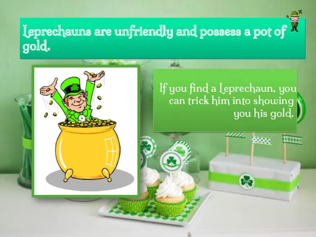 Leprechauns are unfriendly and possess a pot of gold. If