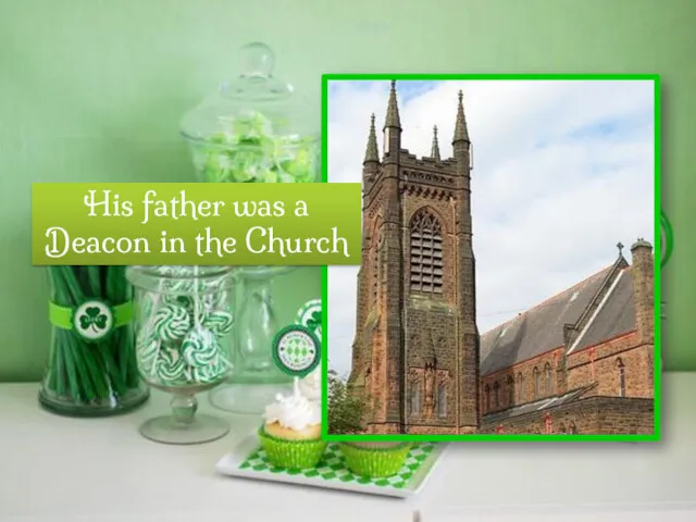 His father was a Deacon in the Church