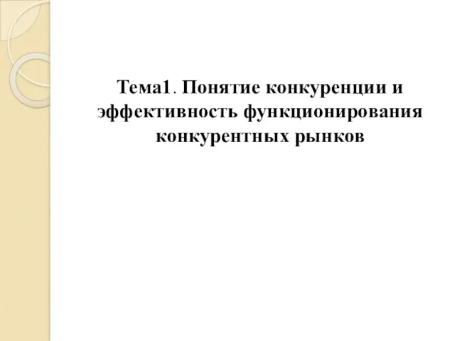 Тема1. Понятие конкуренции и эффективность функционирования конкурентных рынков