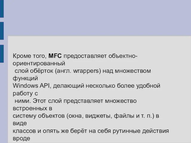Кроме того, MFC предоставляет объектно-ориентированный слой обёрток (англ. wrappers) над множеством функций Windows