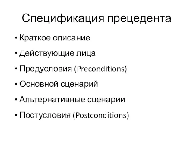 Спецификация прецедента Краткое описание Действующие лица Предусловия (Preconditions) Основной сценарий Альтернативные сценарии Постусловия (Postconditions)