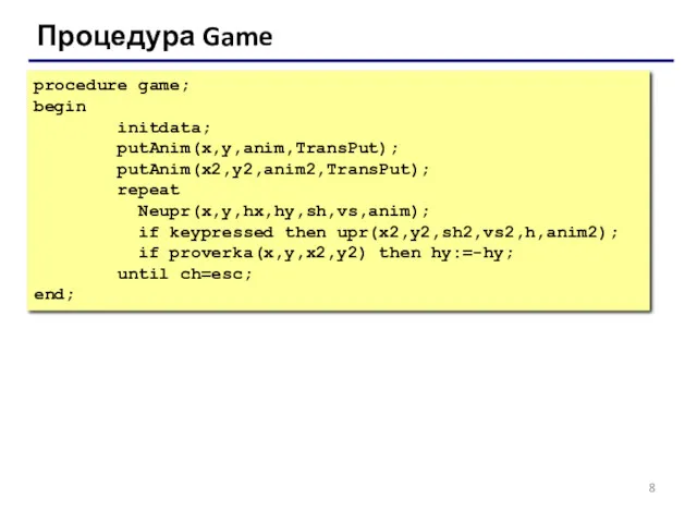Процедура Game procedure game; begin initdata; putAnim(x,y,anim,TransPut); putAnim(x2,y2,anim2,TransPut); repeat Neupr(x,y,hx,hy,sh,vs,anim);