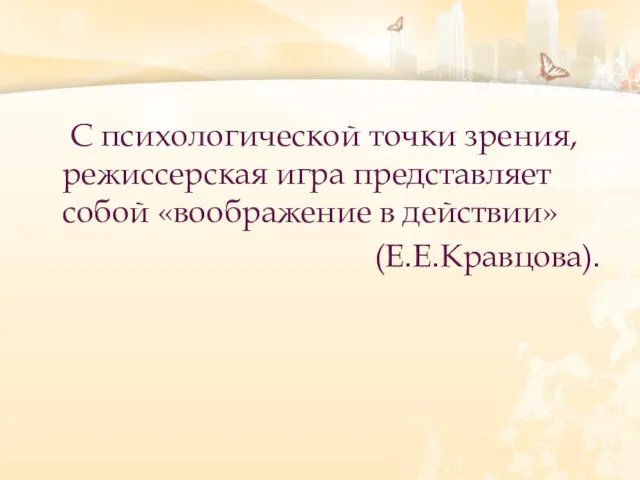 С психологической точки зрения, режиссерская игра представляет собой «воображение в действии» (Е.Е.Кравцова).