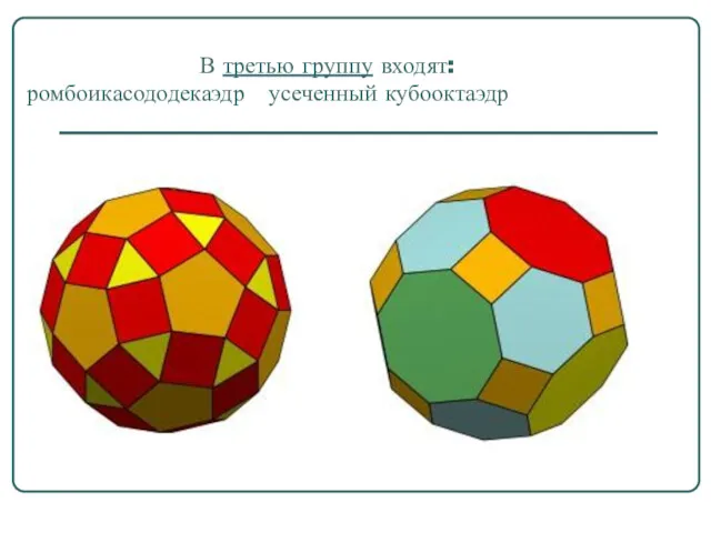 В третью группу входят: ромбоикасододекаэдр усеченный кубооктаэдр