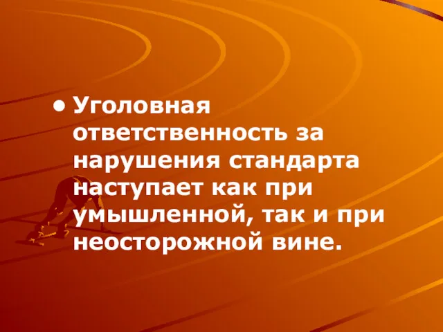 Уголовная ответственность за нарушения стандарта наступает как при умышленной, так и при неосторожной вине.