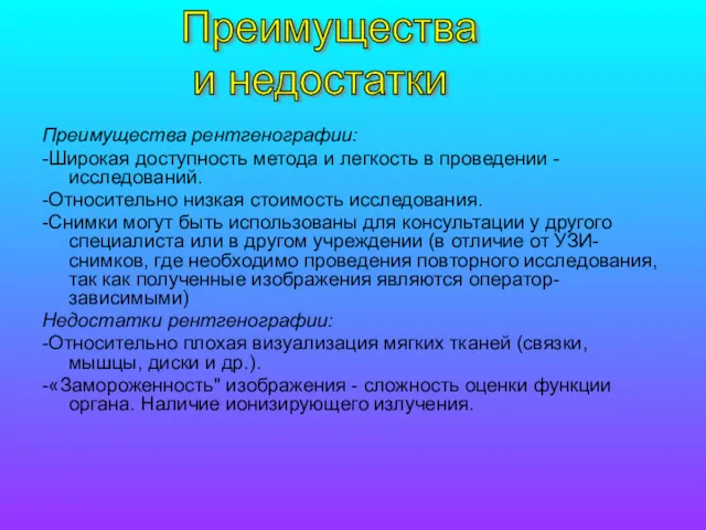 Преимущества рентгенографии: -Широкая доступность метода и легкость в проведении -исследований. -Относительно низкая стоимость