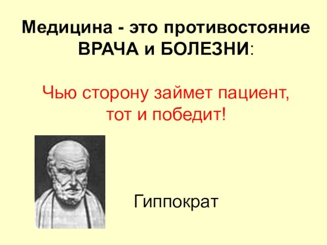 Медицина - это противостояние ВРАЧА и БОЛЕЗНИ: Чью сторону займет пациент, тот и победит! Гиппократ