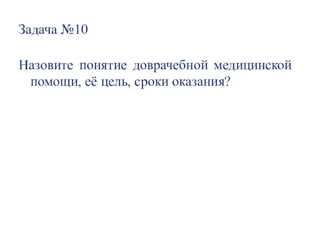 Задача №10 Назовите понятие доврачебной медицинской помощи, её цель, сроки оказания?