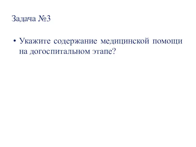 Задача №3 Укажите содержание медицинской помощи на догоспитальном этапе?